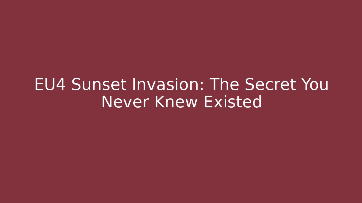 EU4 Sunset Invasion: The Secret You Never Knew Existed