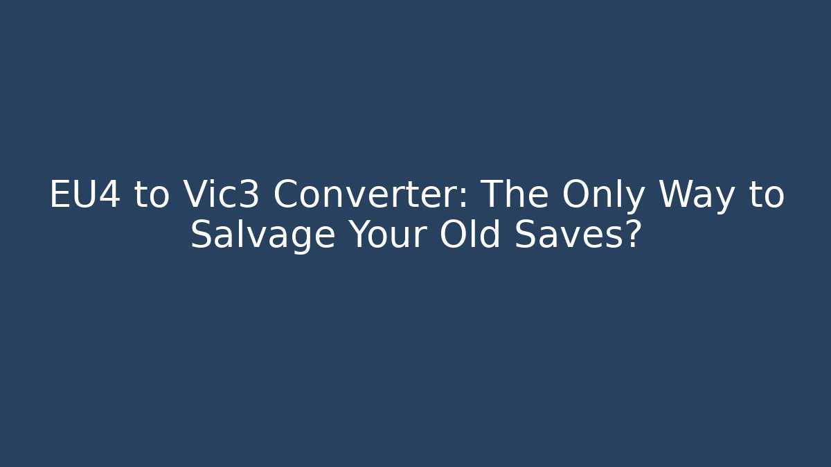 EU4 to Vic3 Converter: The Only Way to Salvage Your Old Saves?