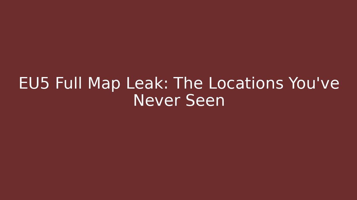 EU5 Full Map Leak: The Locations You've Never Seen