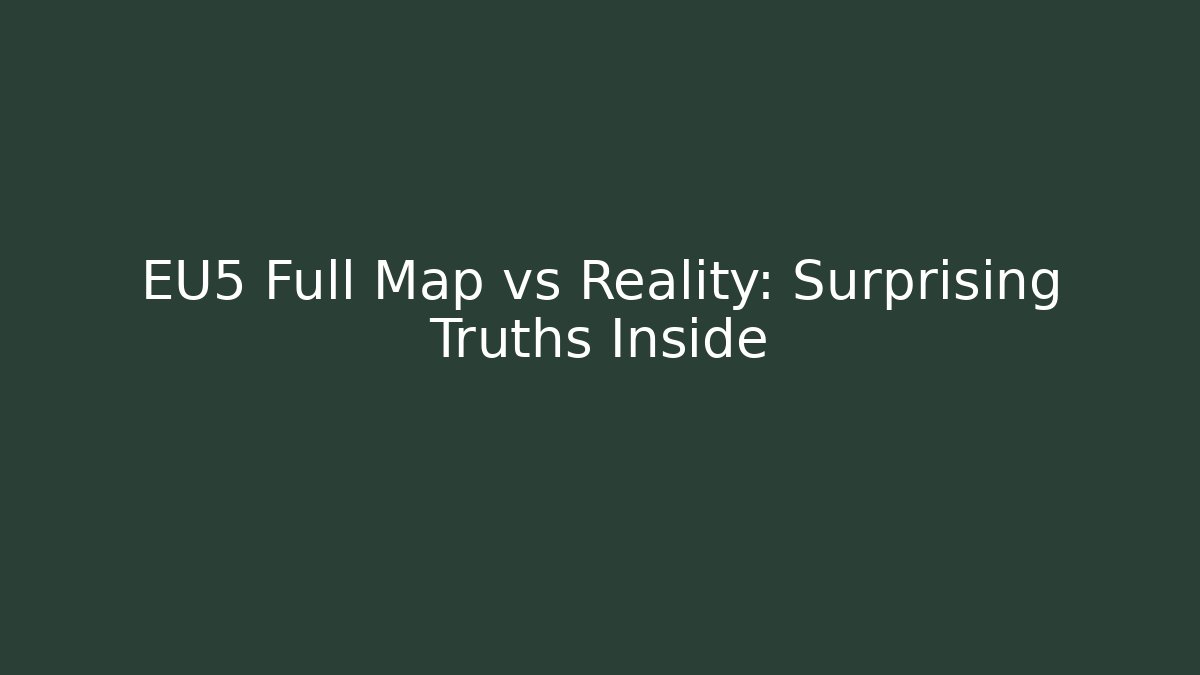 EU5 Full Map vs Reality: Surprising Truths Inside