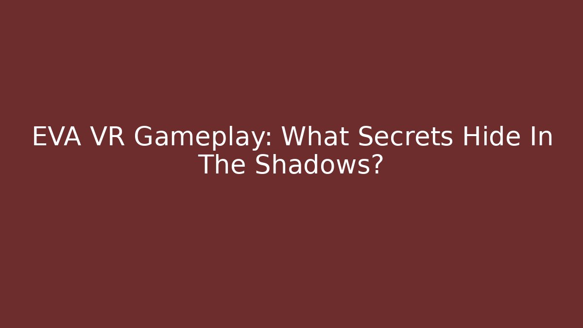 EVA VR Gameplay: What Secrets Hide In The Shadows?