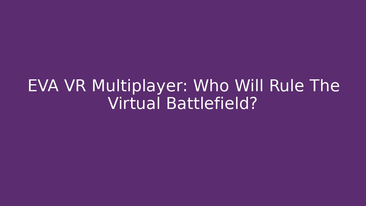 EVA VR Multiplayer: Who Will Rule The Virtual Battlefield? - Vintage E-Juice