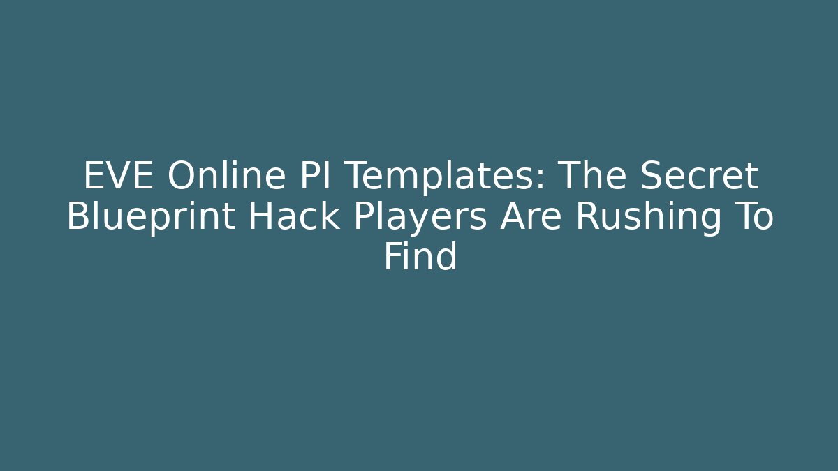 EVE Online PI Templates: The Secret Blueprint Hack Players Are Rushing To Find