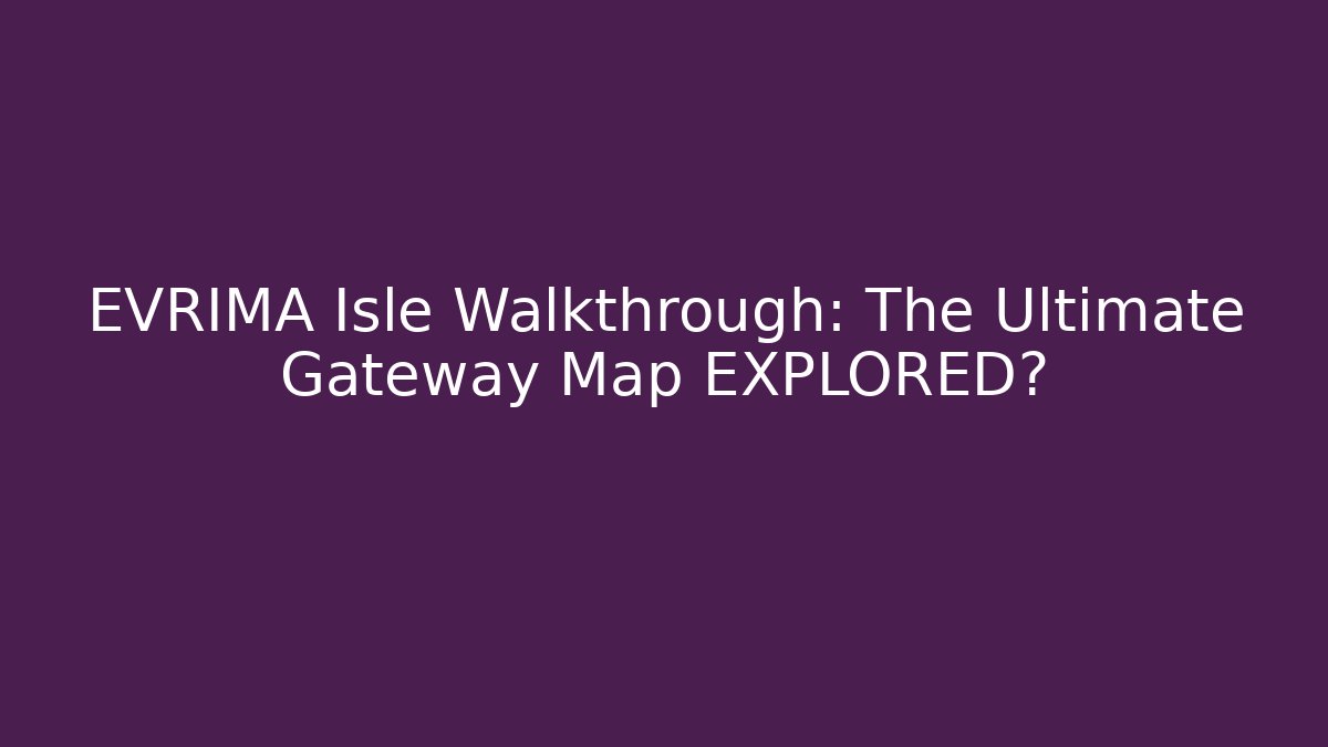 EVRIMA Isle Walkthrough: The Ultimate Gateway Map EXPLORED?