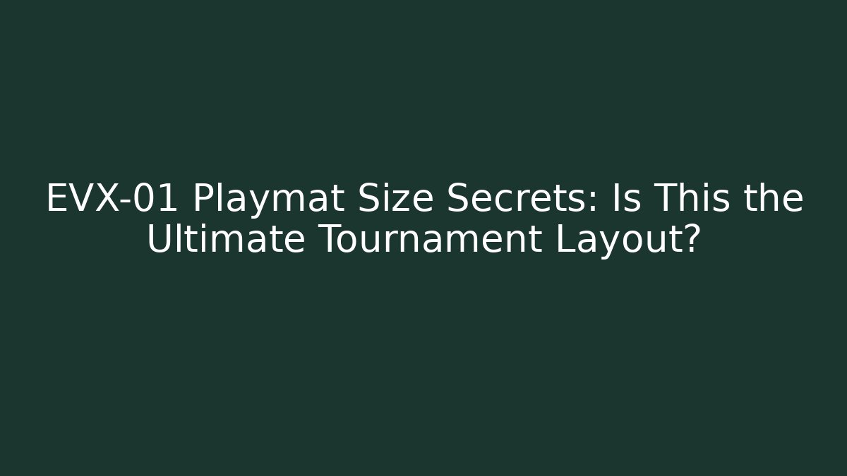 EVX-01 Playmat Size Secrets: Is This the Ultimate Tournament Layout?