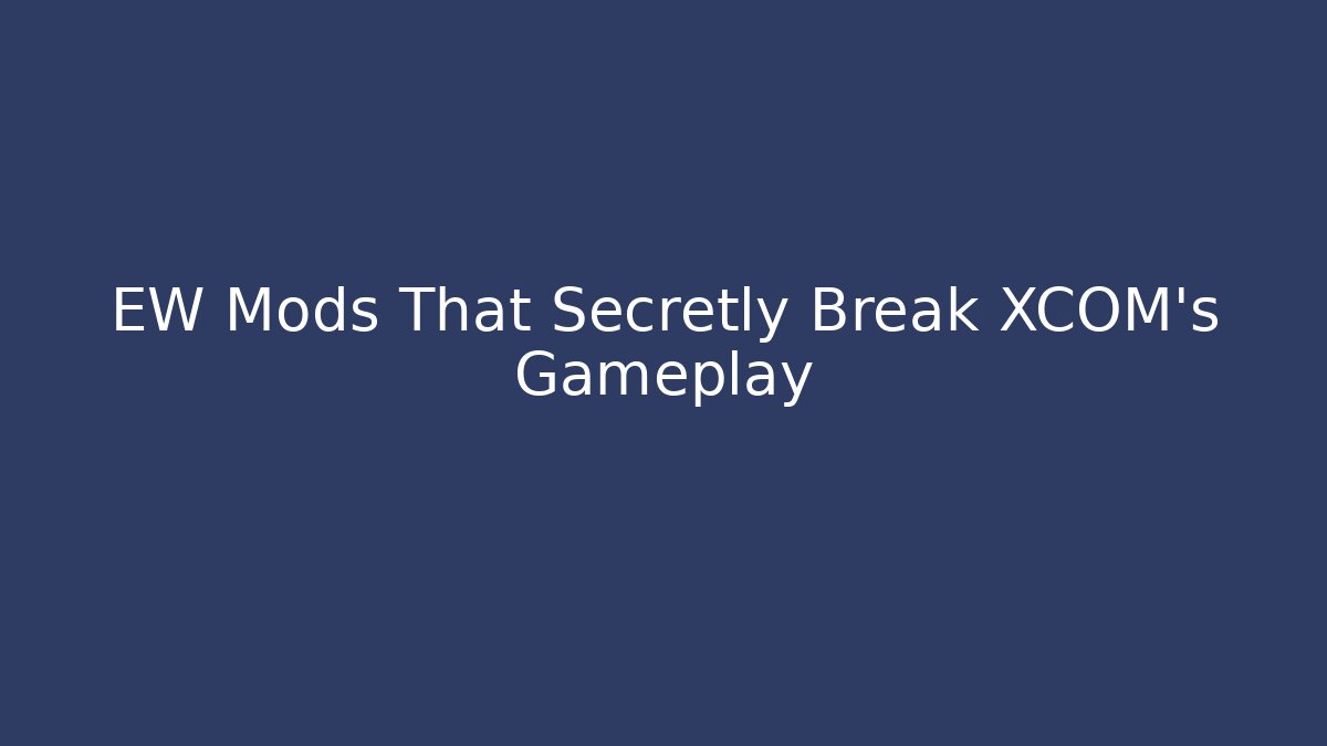 EW Mods That Secretly Break XCOM's Gameplay