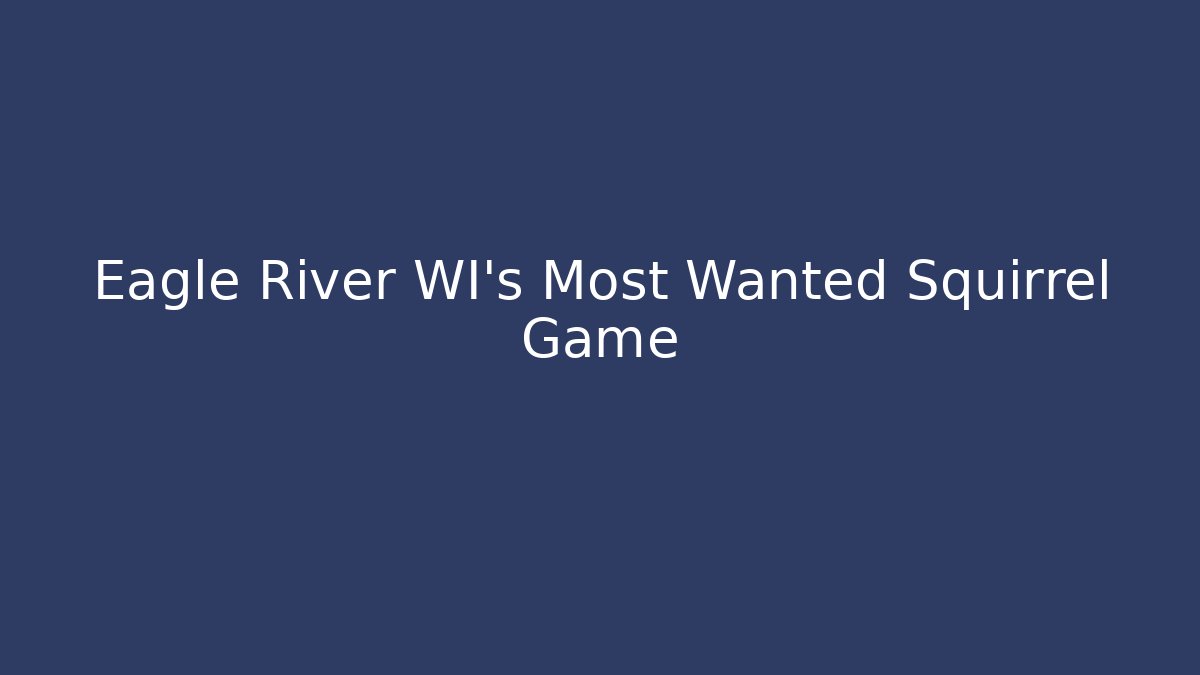 Eagle River WI's Most Wanted Squirrel Game