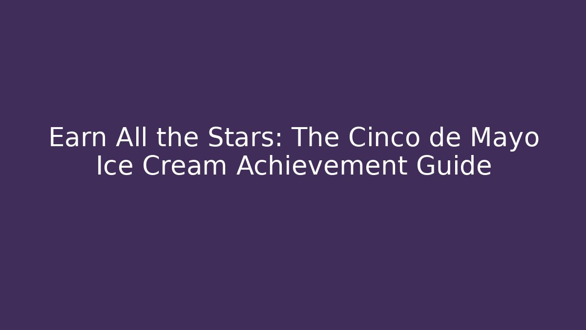 Earn All the Stars: The Cinco de Mayo Ice Cream Achievement Guide - Vintage E-Juice