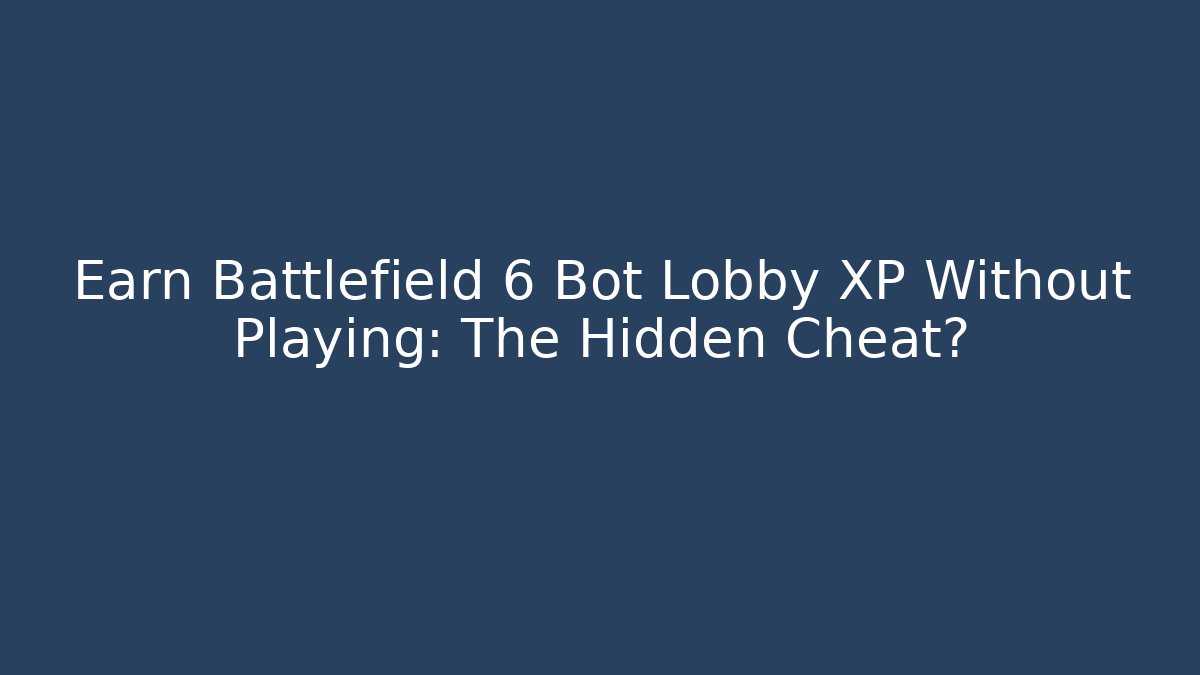 Earn Battlefield 6 Bot Lobby XP Without Playing: The Hidden Cheat? - Vintage E-Juice