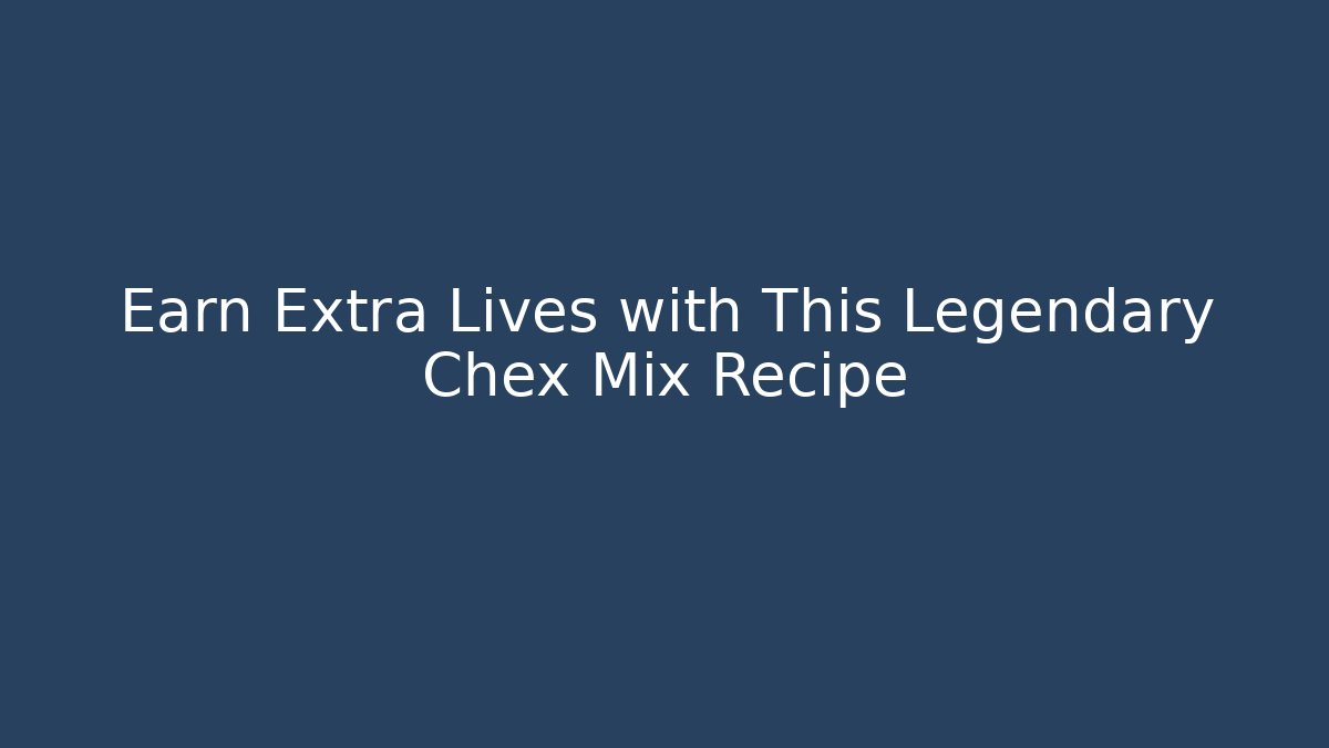 Earn Extra Lives with This Legendary Chex Mix Recipe
