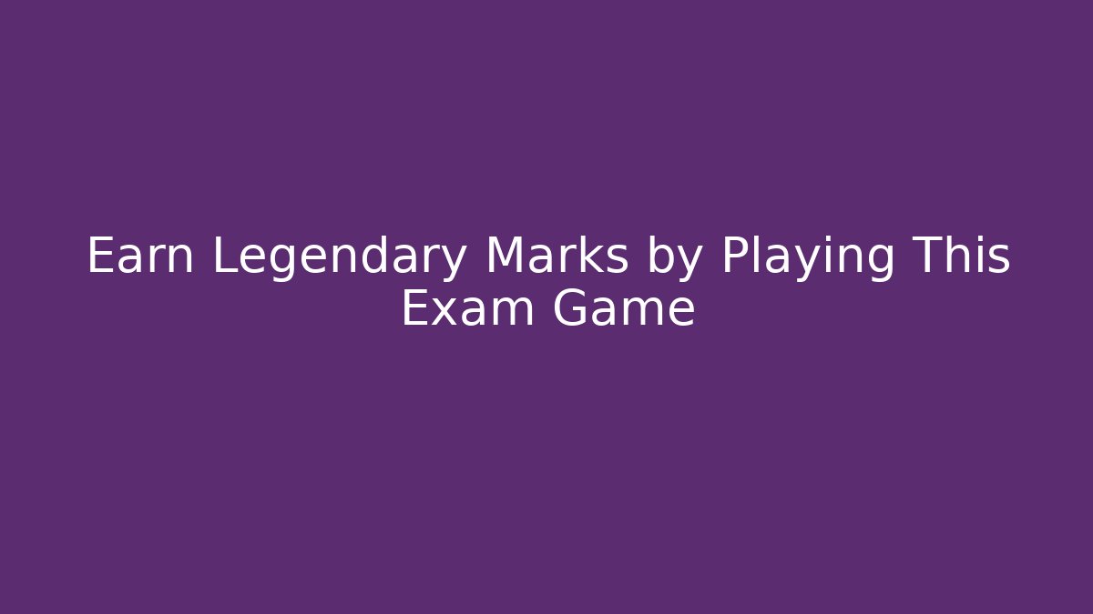 Earn Legendary Marks by Playing This Exam Game