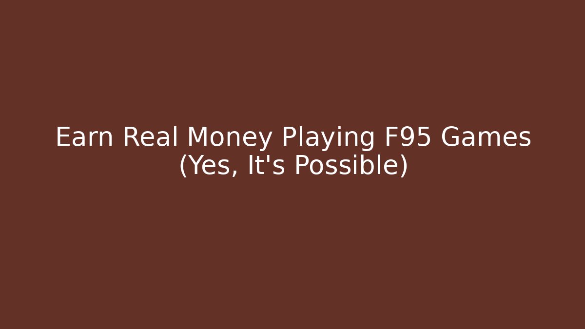 Earn Real Money Playing F95 Games (Yes, It's Possible)