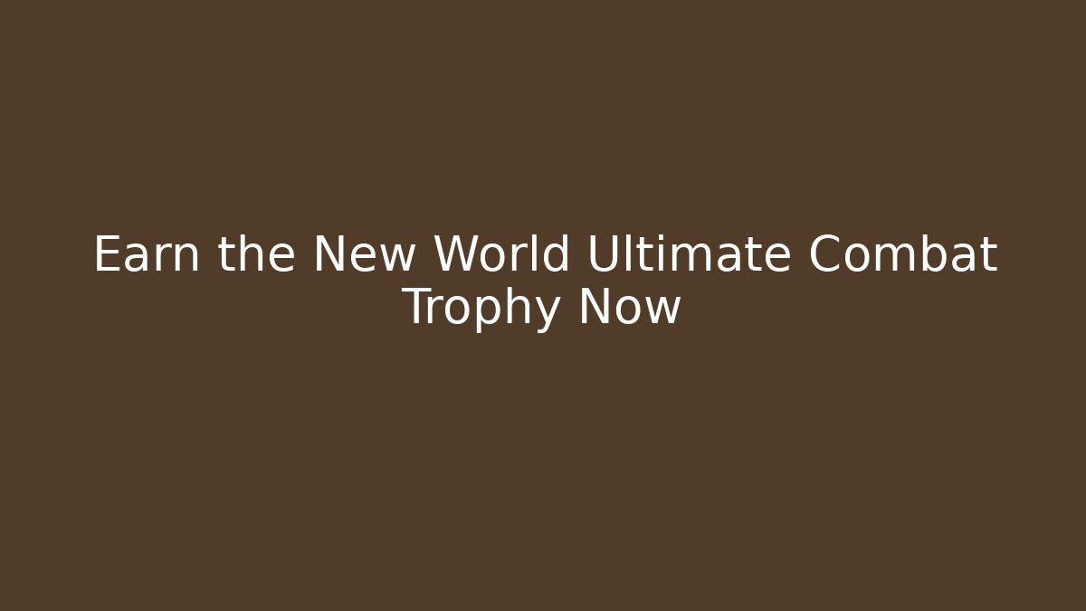 Earn the New World Ultimate Combat Trophy Now