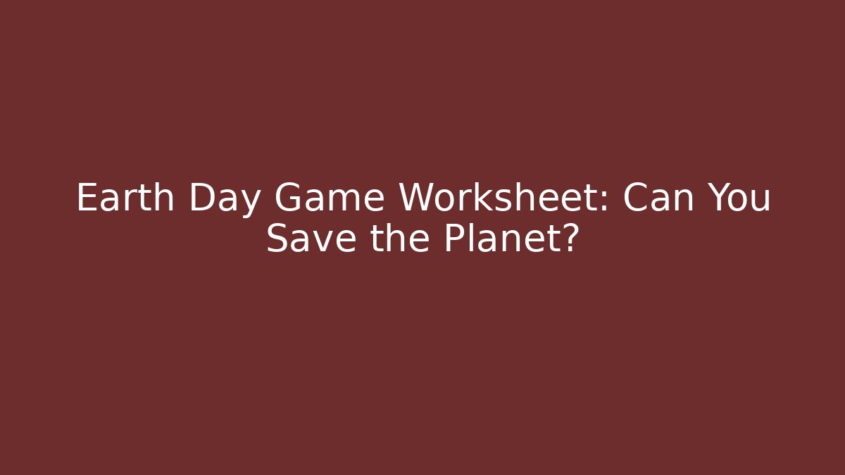 Earth Day Game Worksheet: Can You Save the Planet?
