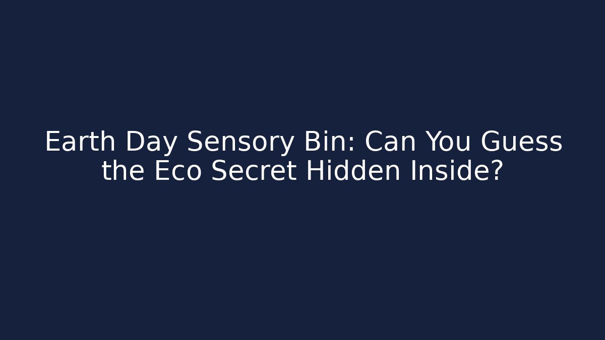 Earth Day Sensory Bin: Can You Guess the Eco Secret Hidden Inside?