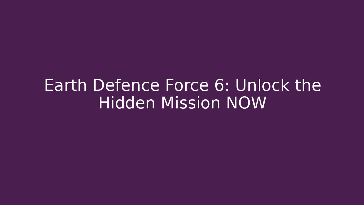 Earth Defence Force 6: Unlock the Hidden Mission NOW