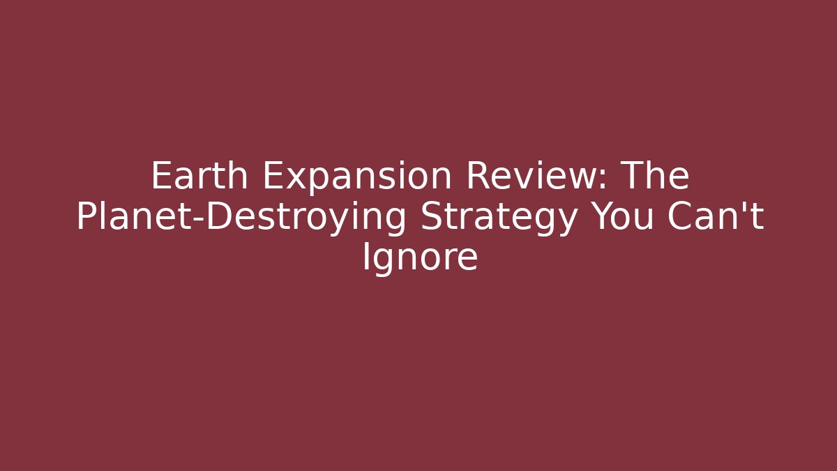 Earth Expansion Review: The Planet-Destroying Strategy You Can't Ignore