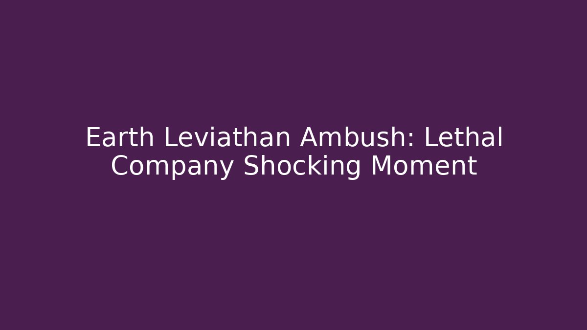 Earth Leviathan Ambush: Lethal Company Shocking Moment - Vintage E-Juice