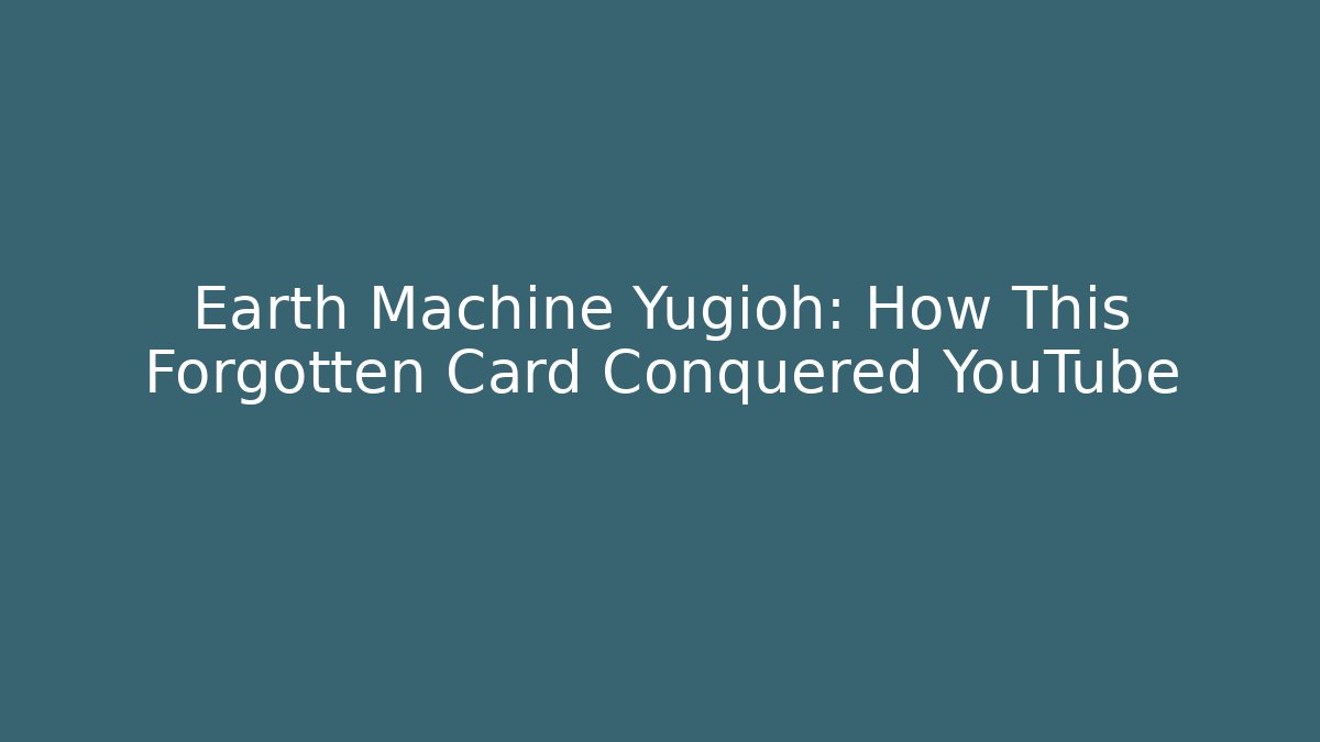 Earth Machine Yugioh: How This Forgotten Card Conquered YouTube