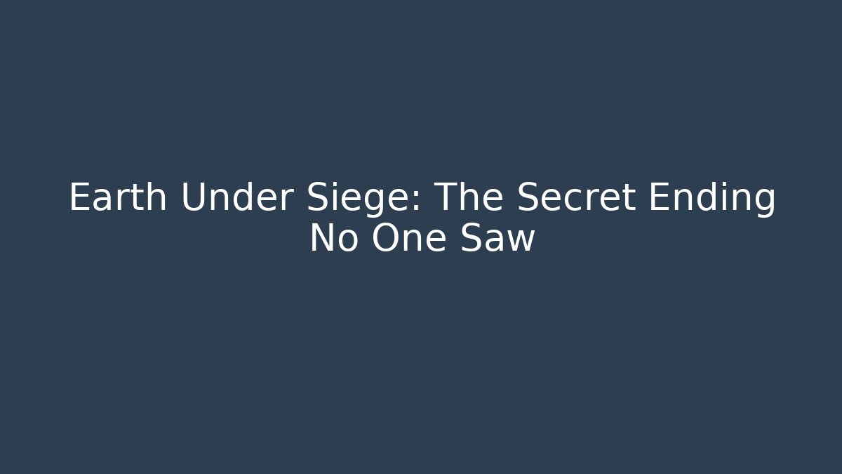 Earth Under Siege: The Secret Ending No One Saw