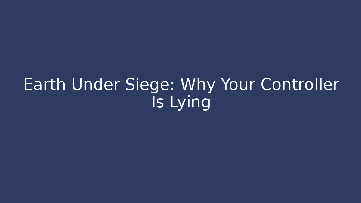 Earth Under Siege: Why Your Controller Is Lying