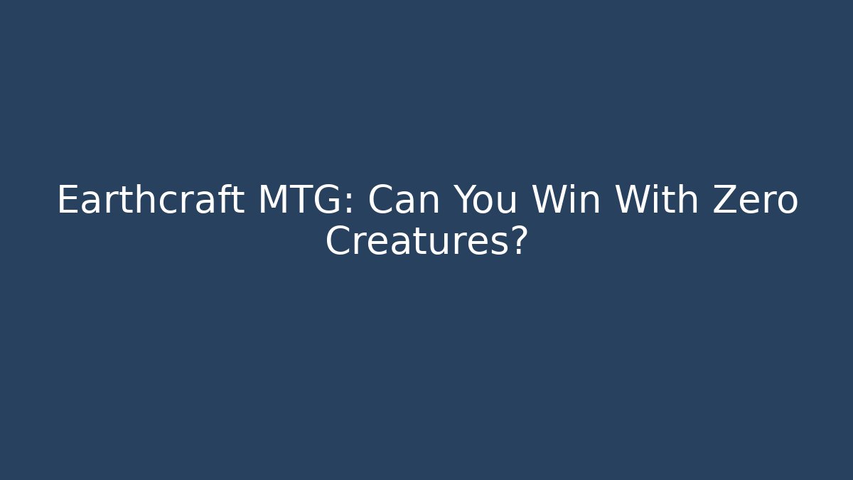 Earthcraft MTG: Can You Win With Zero Creatures?