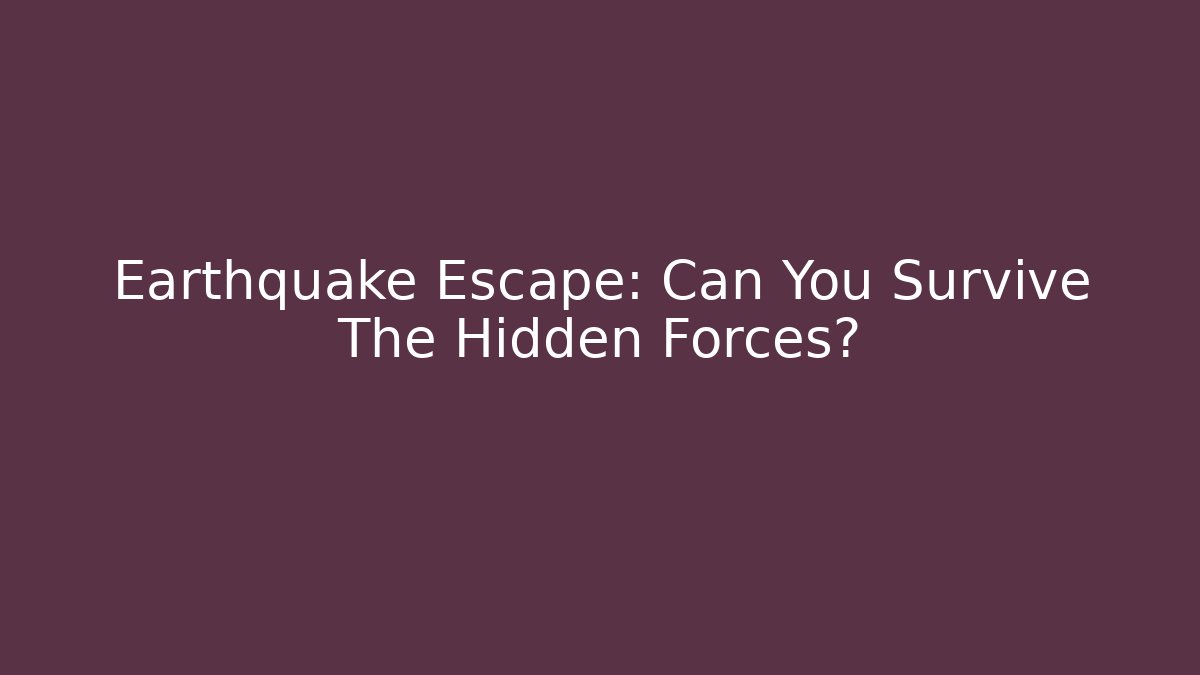 Earthquake Escape: Can You Survive The Hidden Forces?