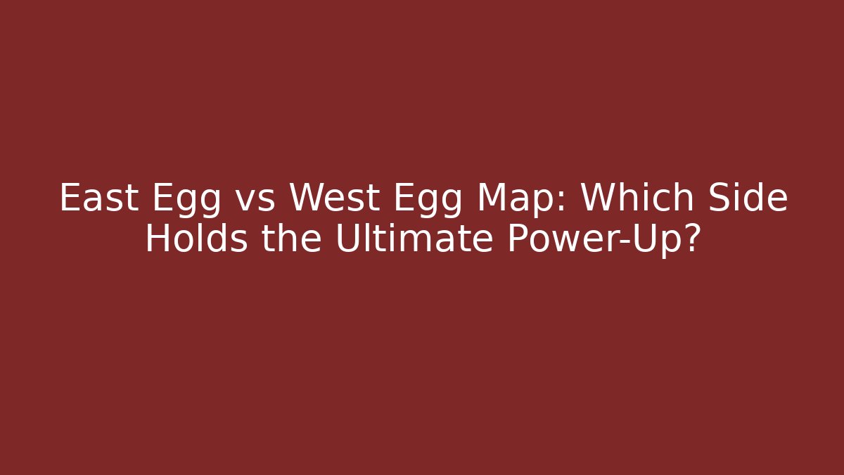 East Egg vs West Egg Map: Which Side Holds the Ultimate Power-Up?