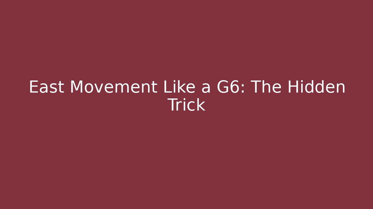 East Movement Like a G6: The Hidden Trick
