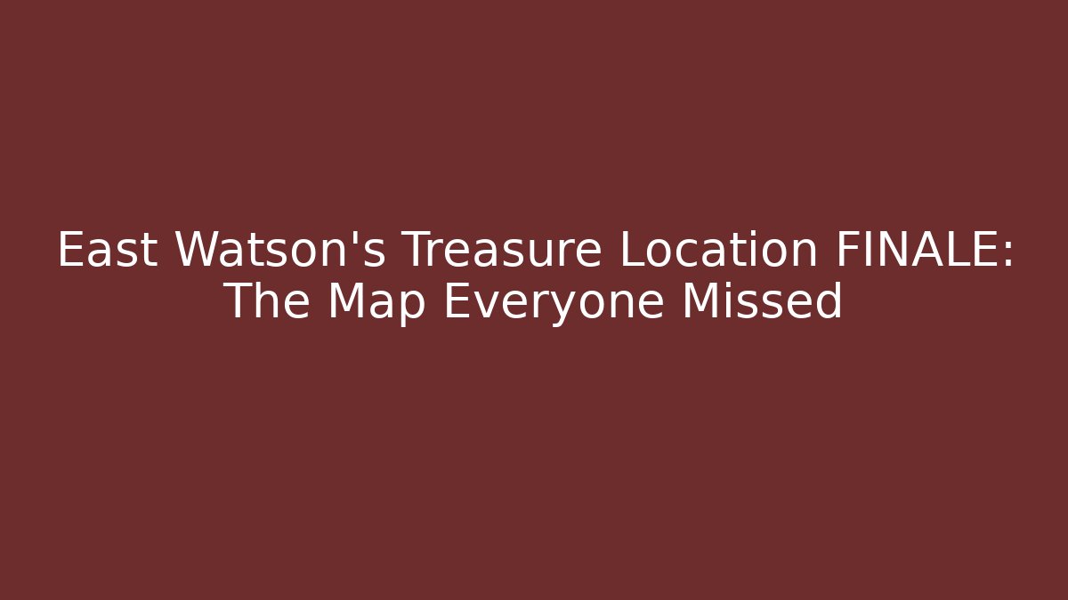 East Watson's Treasure Location FINALE: The Map Everyone Missed - Vintage E-Juice
