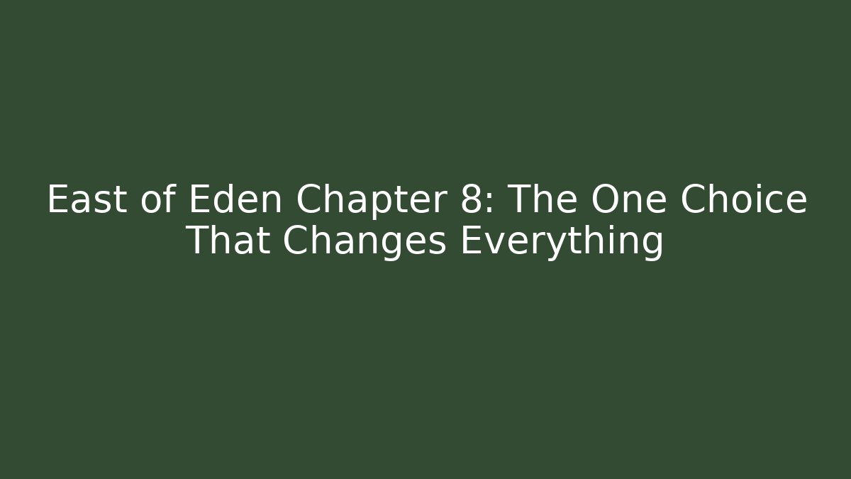 East of Eden Chapter 8: The One Choice That Changes Everything