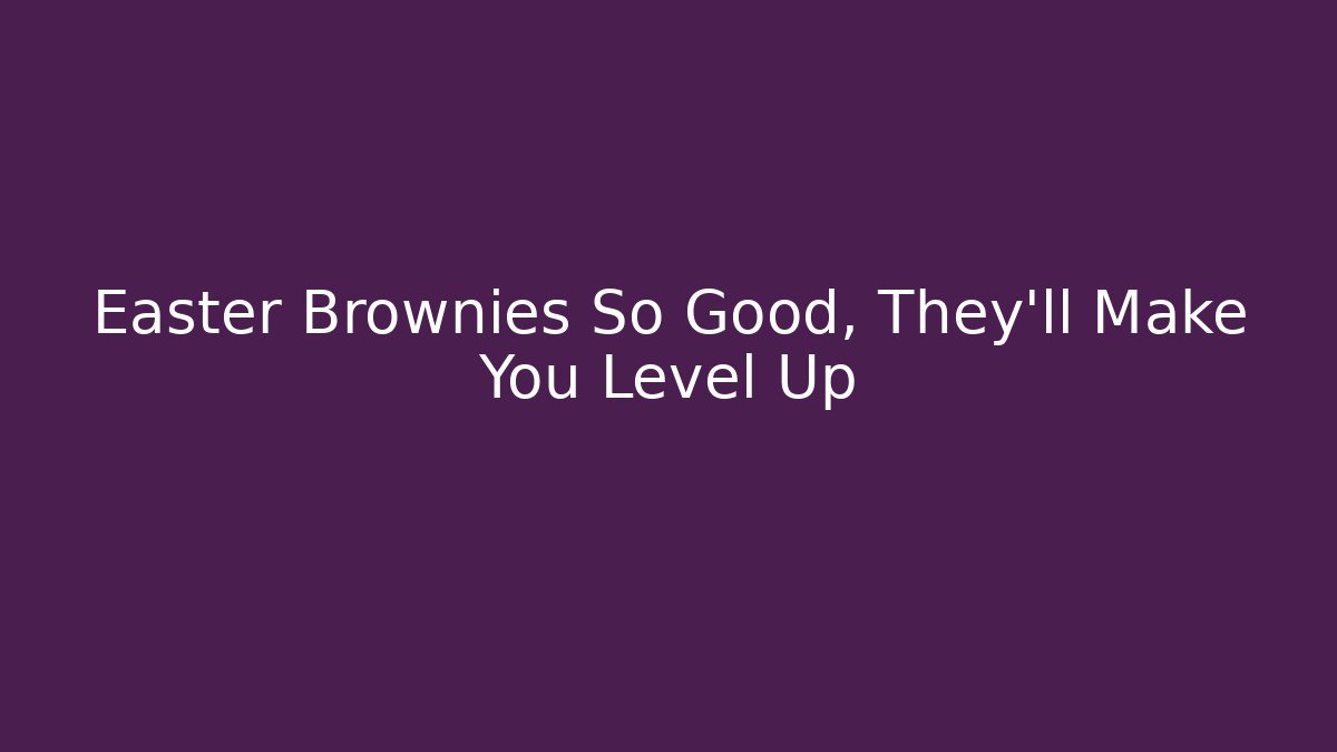 Easter Brownies So Good, They'll Make You Level Up - Vintage E-Juice