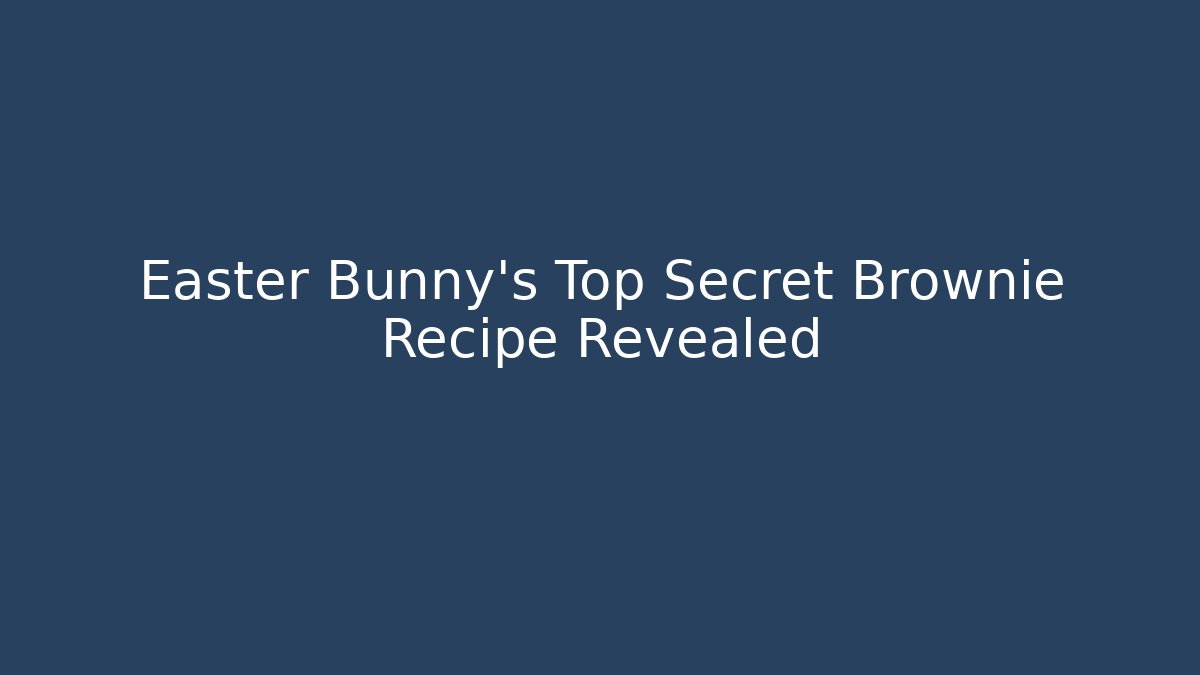 Easter Bunny's Top Secret Brownie Recipe Revealed