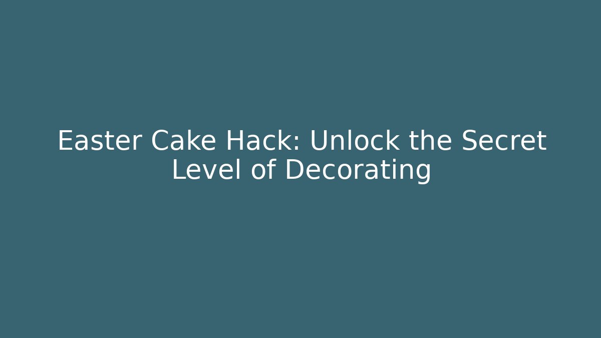 Easter Cake Hack: Unlock the Secret Level of Decorating