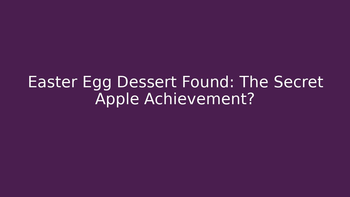 Easter Egg Dessert Found: The Secret Apple Achievement?