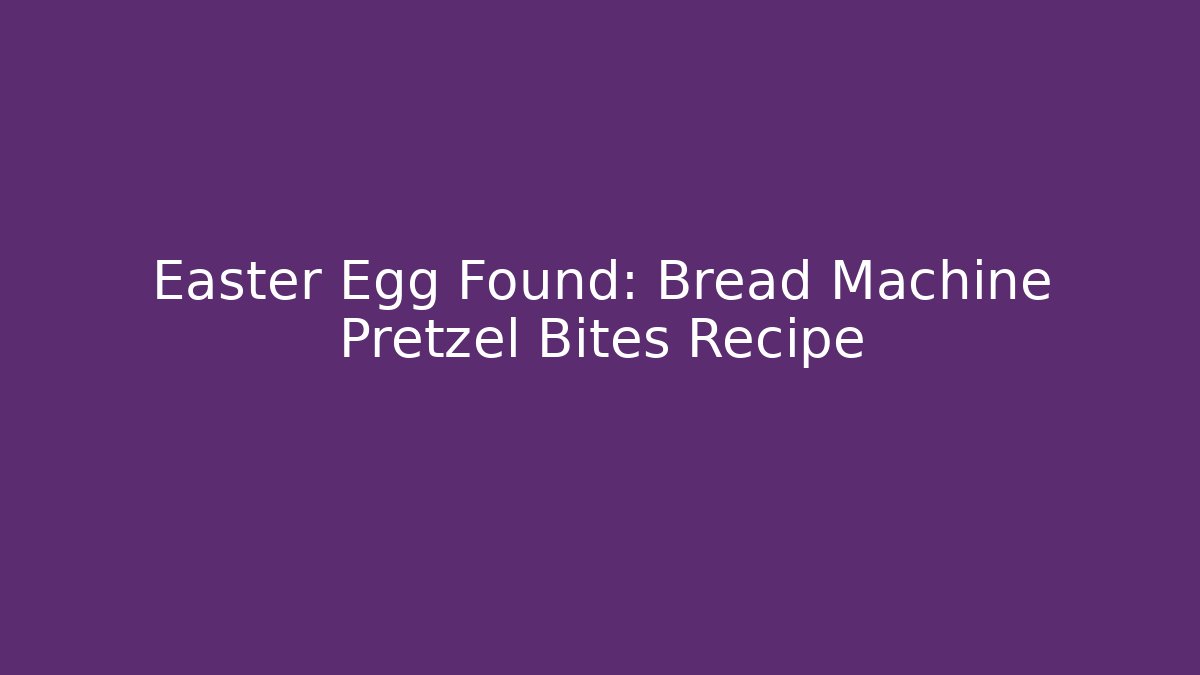 Easter Egg Found: Bread Machine Pretzel Bites Recipe