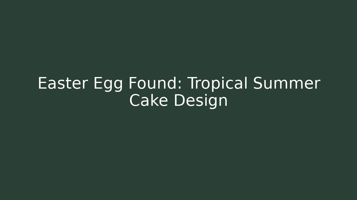 Easter Egg Found: Tropical Summer Cake Design