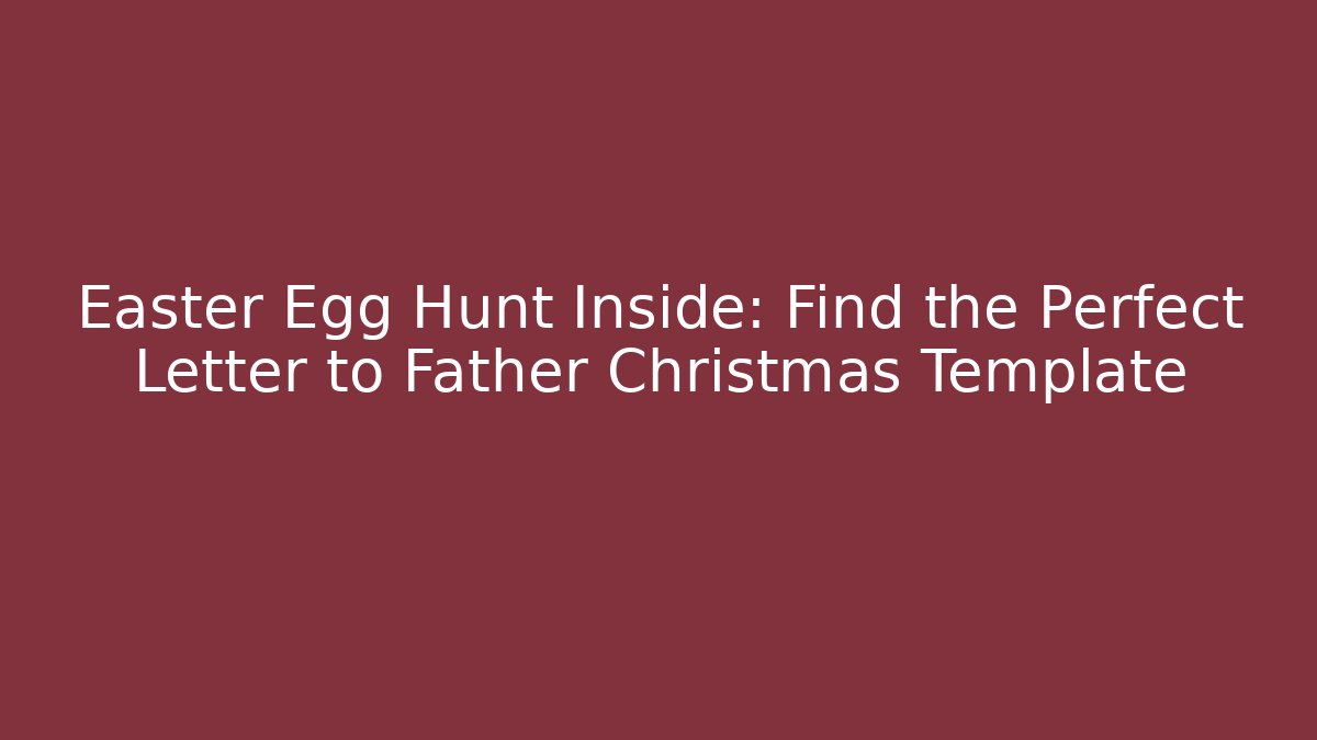 Easter Egg Hunt Inside: Find the Perfect Letter to Father Christmas Template - Vintage E-Juice