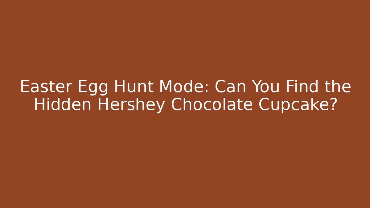 Easter Egg Hunt Mode: Can You Find the Hidden Hershey Chocolate Cupcake?