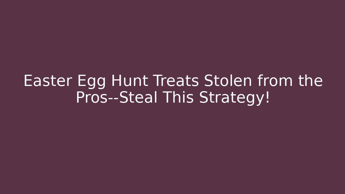 Easter Egg Hunt Treats Stolen from the Pros—Steal This Strategy!