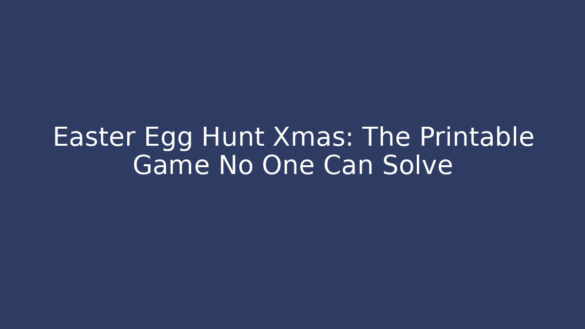 Easter Egg Hunt Xmas: The Printable Game No One Can Solve
