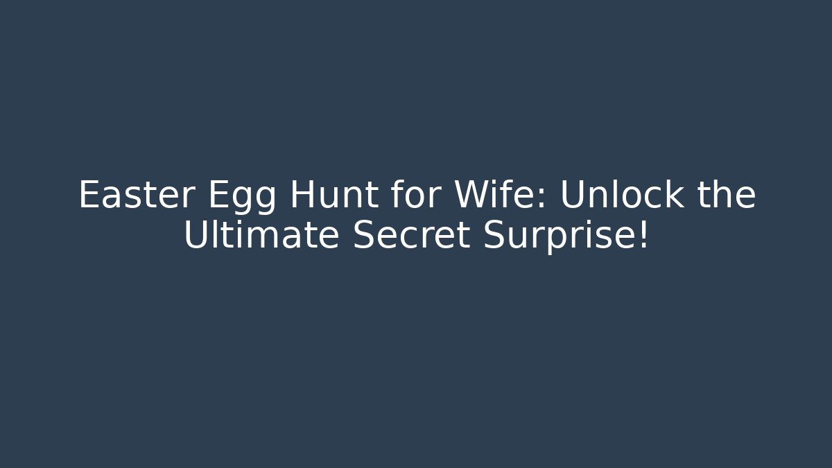 Easter Egg Hunt for Wife: Unlock the Ultimate Secret Surprise!