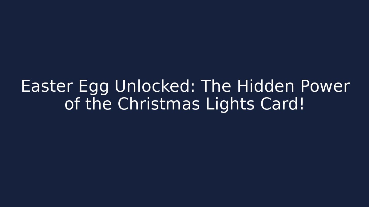 Easter Egg Unlocked: The Hidden Power of the Christmas Lights Card!