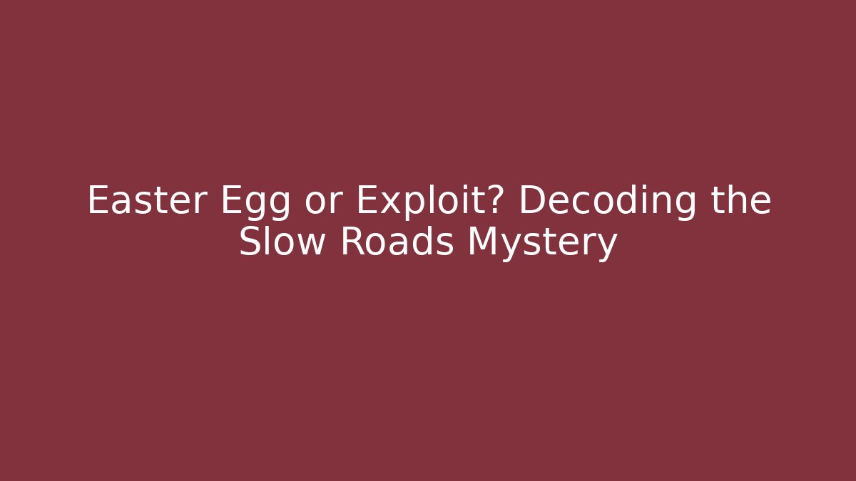 Easter Egg or Exploit? Decoding the Slow Roads Mystery - Vintage E-Juice