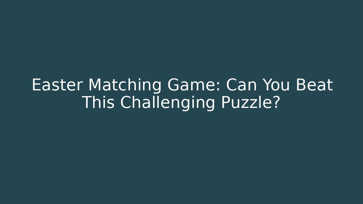 Easter Matching Game: Can You Beat This Challenging Puzzle?