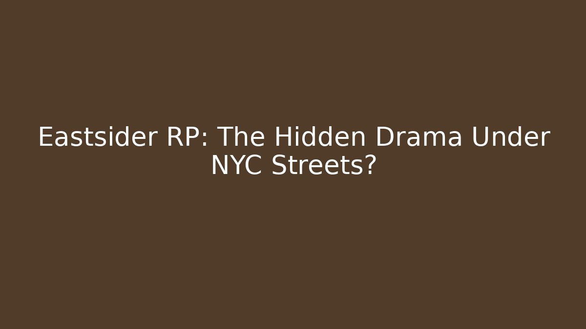 Eastsider RP: The Hidden Drama Under NYC Streets?