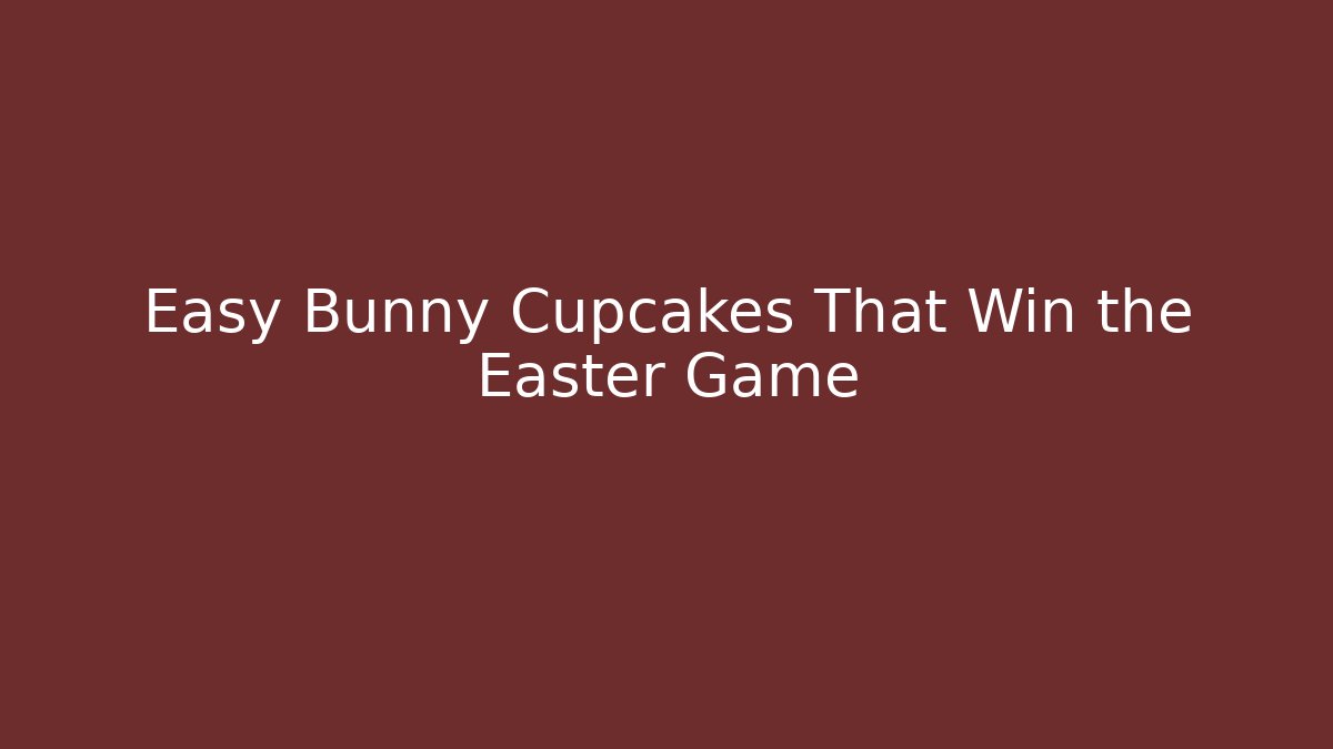 Easy Bunny Cupcakes That Win the Easter Game