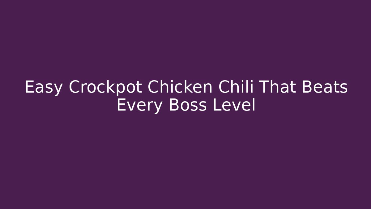 Easy Crockpot Chicken Chili That Beats Every Boss Level