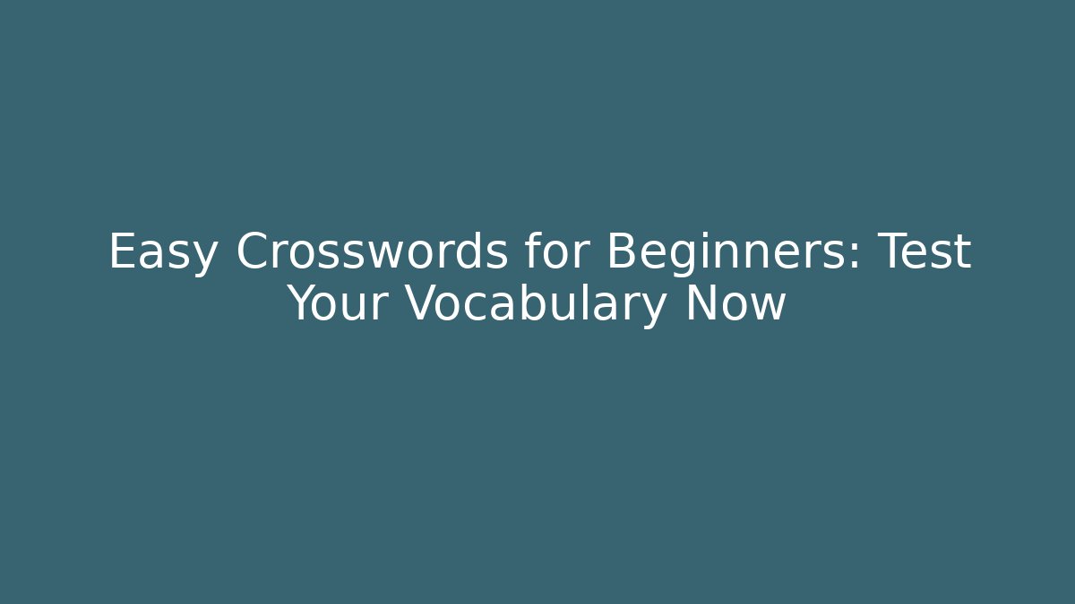 Easy Crosswords for Beginners: Test Your Vocabulary Now