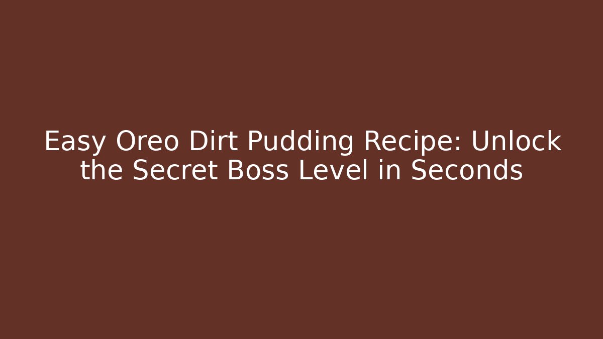 Easy Oreo Dirt Pudding Recipe: Unlock the Secret Boss Level in Seconds